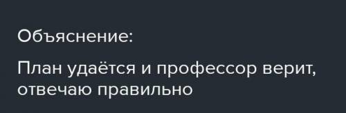 Удаётся ли задуманное Верой? Им не хватает денег, чтобы всё осуществить. План удаётся: профессор вер