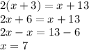 2(x+3)=x+13\\2x+6=x+13\\2x-x=13-6\\x=7