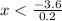 x < \frac{ - 3.6}{0.2}