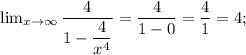 \lim_{x \to \infty} \dfrac{4}{1-\dfrac{4}{x^{4}}}=\dfrac{4}{1-0}=\dfrac{4}{1}=4;