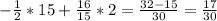 -\frac{1}{2} *15+\frac{16}{15}*2=\frac{32-15}{30} =\frac{17}{30}