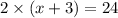 2 \times (x + 3) = 24