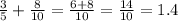 \frac{3}{5} + \frac{8}{10} = \frac{6 + 8}{10} = \frac{14}{10} = 1.4