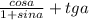 \frac{cosa}{1 + sina} + tga \\ \\