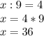 x:9=4\\x=4*9\\x=36