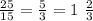 \frac{25}{15} = \frac{5}{3} = 1 \ \frac{2}{3}