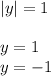 |y| = 1 \\ \\ y = 1 \\ y = - 1