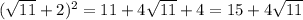 ( \sqrt{11} + 2) ^{2} = 11 + 4 \sqrt{11} + 4 = 15 + 4 \sqrt{11}