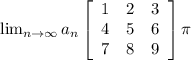 \\ \lim_{n \to \infty} a_n \left[\begin{array}{ccc}1&2&3\\4&5&6\\7&8&9\end{array}\right] \pi