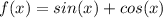 f(x)=sin(x)+cos(x)