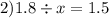 2)1.8 \div x = 1.5