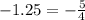 - 1.25 = - \frac{5}{4}