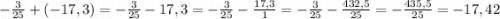 -\frac{3}{25}+(-17,3)=-\frac{3}{25}-17,3=-\frac{3}{25}-\frac{17,3}{1}=-\frac{3}{25}- \frac{432,5}{25}=-\frac{435,5}{25} =-17,42 \\