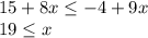 15+8x\leq -4+9x\\19\leq x\\