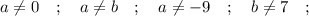 a \neq 0 \quad ; \quad a \neq b \quad ; \quad a \neq -9 \quad ; \quad b \neq 7 \quad ;