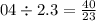 04 \div 2.3 = \frac{40}{23}