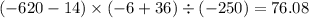 ( - 620 - 14) \times ( - 6 + 36) \div ( - 250) = 76.08