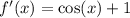 f'(x) = \cos(x) + 1