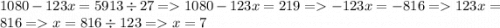 1080 - 123x = 5913 \div 27 = 1080 - 123x = 219 = - 123x = - 816 = 123x = 816 = x = 816 \div 123 = x = 7