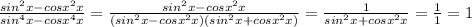 \frac{sin^{2}x-cosx^{2} x}{sin^{4}x-cosx^{4} x} = \frac{sin^{2}x-cosx^{2} x}{(sin^{2}x-cosx^{2} x)(sin^{2}x+cosx^{2} x)} = \frac{1}{sin^{2}x+cosx^{2}x} = \frac{1}{1} = 1