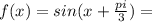 f(x) = sin(x + \frac{pi}{3} ) =