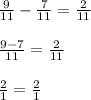 \frac{9}{11} -\frac{7}{11}=\frac{2}{11}\\\\\frac{9-7}{11}=\frac{2}{11}\\\\\frac{2}{1}=\frac{2}{1}