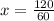 x = \frac{120}{60}