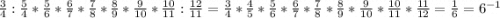 \frac{3}{4}:\frac{5}{4}*\frac{5}{6}*\frac{6}{7} *\frac{7}{8}*\frac{8}{9} * \frac{9}{10} *\frac{10}{11}:\frac{12}{11}= \frac{3}{4}*\frac{4}{5}*\frac{5}{6}*\frac{6}{7} *\frac{7}{8}*\frac{8}{9} * \frac{9}{10} *\frac{10}{11}*\frac{11}{12}= \frac{1}{6} = 6^{-1}