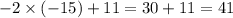 - 2 \times ( - 15) + 11 = 30 + 11 = 41