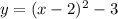 y = ( x - 2) {}^{2} - 3