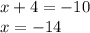 x + 4 = - 10 \\ x = - 14