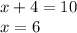 x + 4 = 10 \\ x = 6