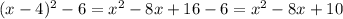 (x-4) ^ { 2 } -6 = x^{2}-8x+16-6 = x^{2}-8x+10