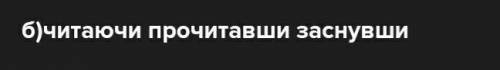 Дієприслівниками є всі слова рядка читаючи, прочитавши, дочитуючи вишиваючи, вишитий, вишивши засина