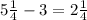 5 \frac{1}{4} - 3 =2\frac{1}{4}