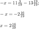 -x=11\frac{3}{19}-13\frac{19}{19};\\\\-x= -2\frac{16}{19}\\\\x=2\frac{16}{19}