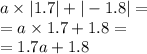 a \times |1.7| + | - 1.8| = \\ = a \times 1.7 + 1.8 = \\ = 1.7a + 1.8