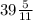 39 \frac{5}{11}