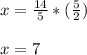 x=\frac{14}{5}*(\frac{5}{2})\\\\x=7