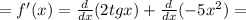 = f'(x) = \frac{d}{dx} (2tgx) + \frac{d}{dx} ( - 5 x^{2} ) =