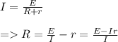 I = \frac{E}{R + r}\\\\= R = \frac{E}{I} - r = \frac{E - Ir}{I}