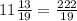 11 \frac{13}{19} = \frac{222}{19}