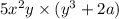 5x {}^{2} y \times (y {}^{3} + 2a)