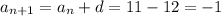 \displaystyle a_{n+1}=a_n+d = 11-12=-1