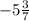 -5\frac{3}{7}