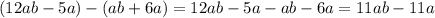 (12ab-5a)-(ab+6a)=12ab-5a-ab-6a=11ab-11a