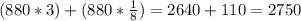 (880*3)+(880* \frac{1}{8} )= 2640+110= 2750