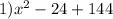 1) {x}^{2} - 24 + 144