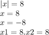 |x| = 8 \\ x = 8 \\ x = - 8 \\ x1 = 8.x2 = 8