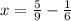 x=\frac{5}{9} -\frac{1}{6}